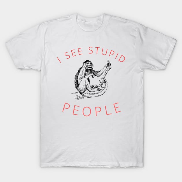 I see stupid people Funny Sarcastic Saying T-Shirt by Grun illustration 